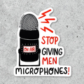 Stop Giving Men Microphones Sticker